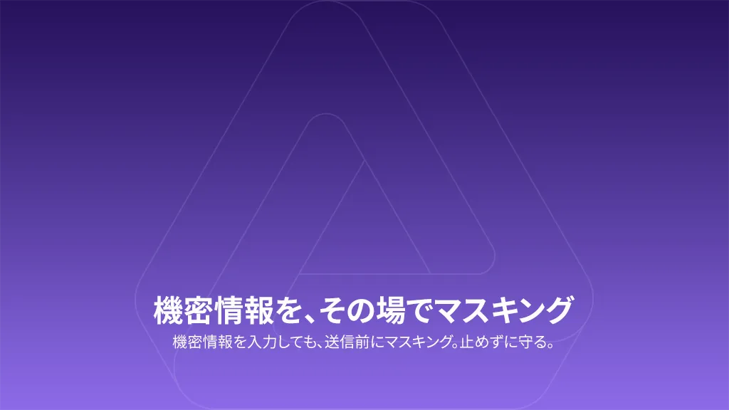 機密情報を、その場でマスキング。機密情報を入力しても、送信前にマスキング。止めずに守る。