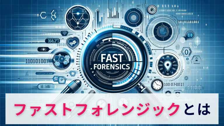 ファストフォレンジックとは?概要と必要性を解説!