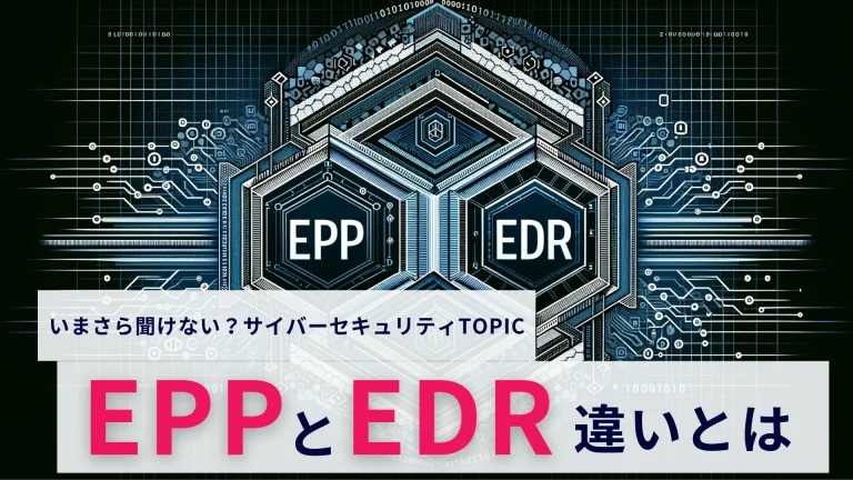 【いまさら聞けない】EPPとEDRの違いとは?