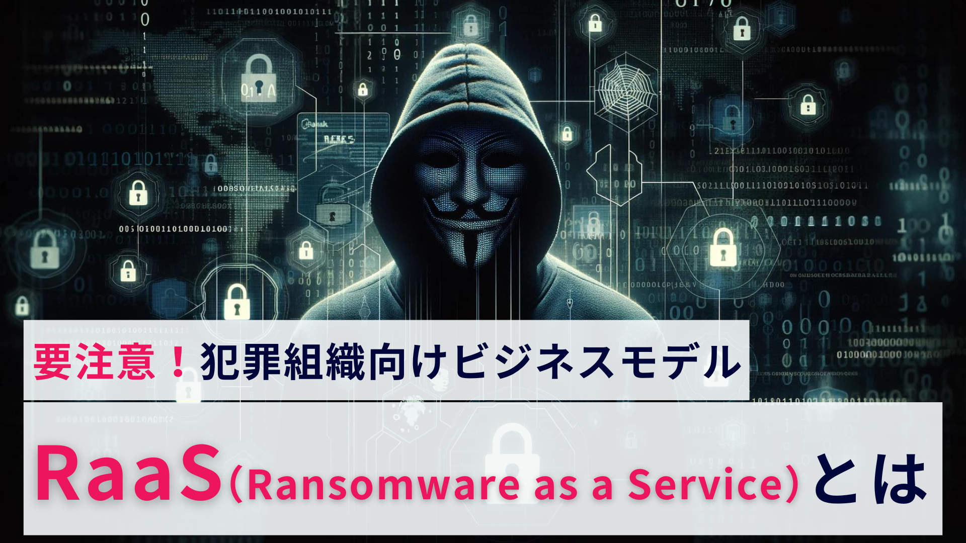 犯罪組織向けビジネスモデル「RaaS(Ransomware as a Service)」とは?概要を解説