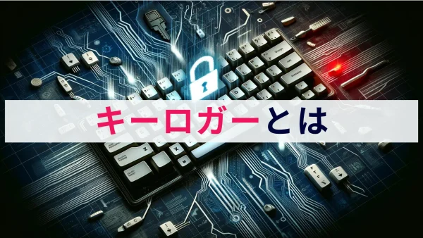 キーロガーとは？概要と対策を解説！