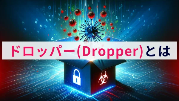 ドロッパー（Dropper）とは？ランサムウェア攻撃の仕掛け人