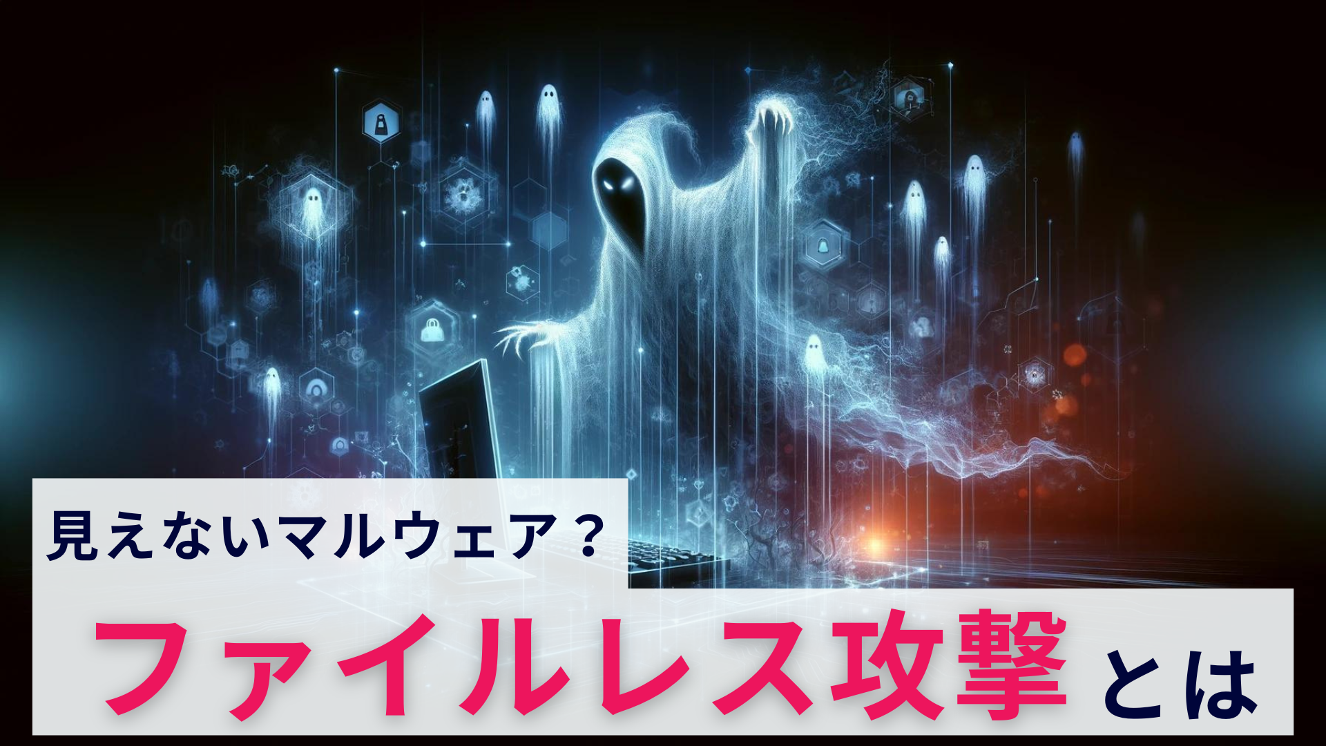 ファイルレス攻撃とは?どのような対策が必要?概要を解説