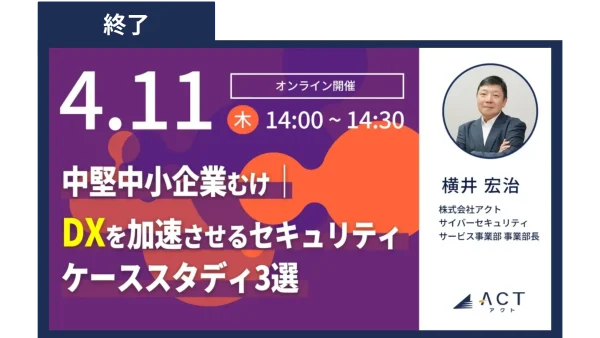 【終了しました】中堅中小企業むけ｜DXを加速させるセキュリティ・ケーススタディ３選