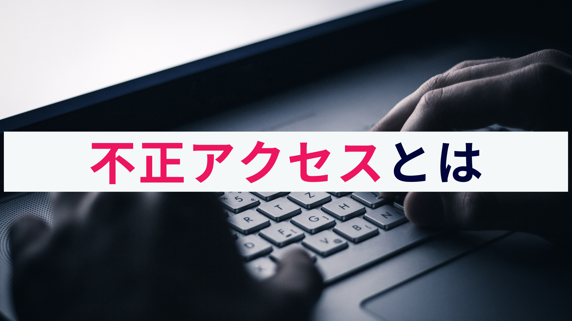 そもそも不正アクセスとは?概要と対策をわかりやすく解説!