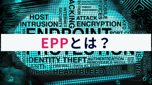 EPP（Endpoint Protection platform）とは？わかりやすく解説