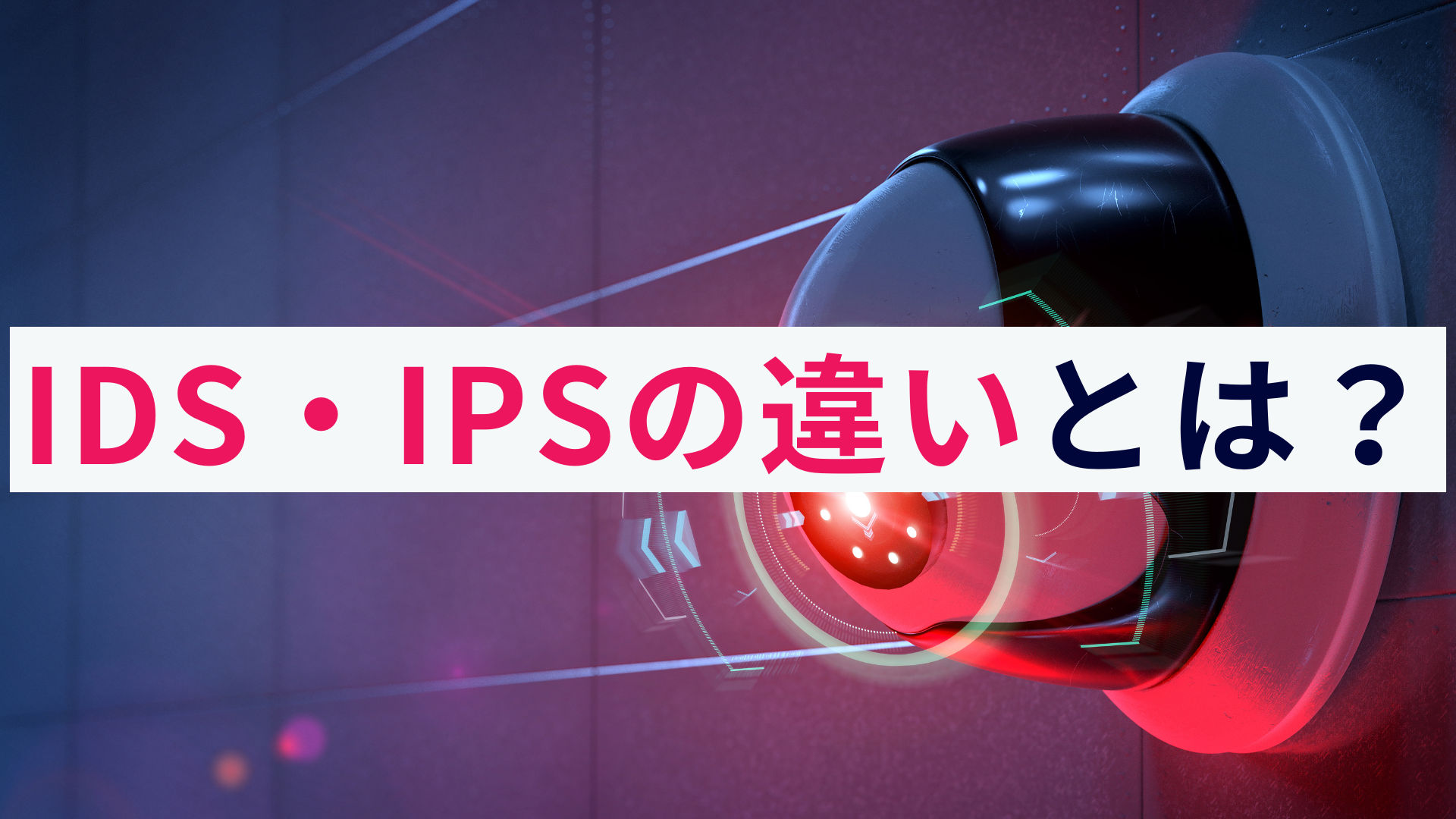 IDSとIPSの違いとは?不正侵入を検知・防御する仕組みを解説!