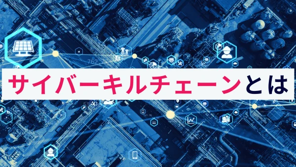 サイバーキルチェーンとは？概要と対策をわかりやすく解説！