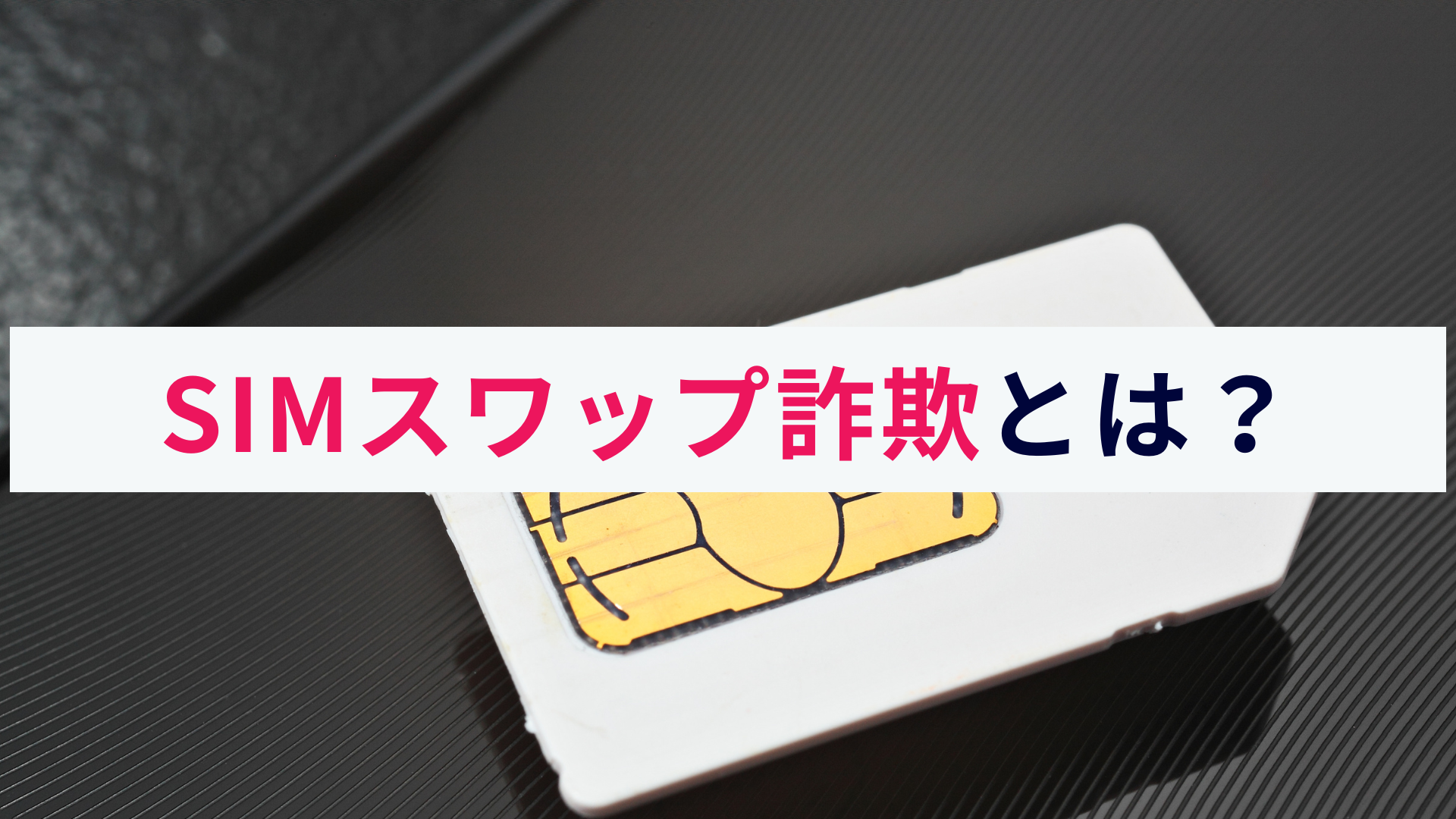 SIMスワップ詐欺とは?危険性から対策までわかりやすく解説!