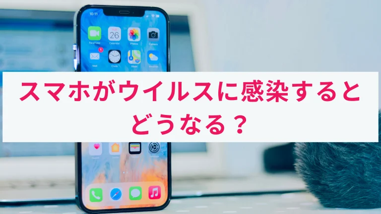 スマホがウイルス感染するとどうなる?概要と対策をわかりやすく解説