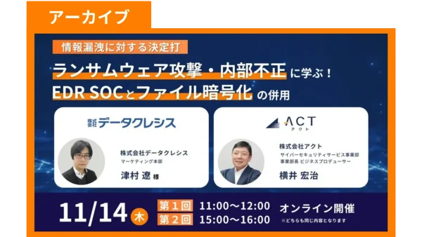 【アーカイブ】情報漏洩に対する決定打 ～ランサムウェア攻撃・内部不正に学ぶ！EDR SOCとファイル暗号化の併用～