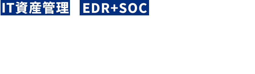 IT資産管理×EDR+SOCで守るだけじゃない”見える化”で”進化”を