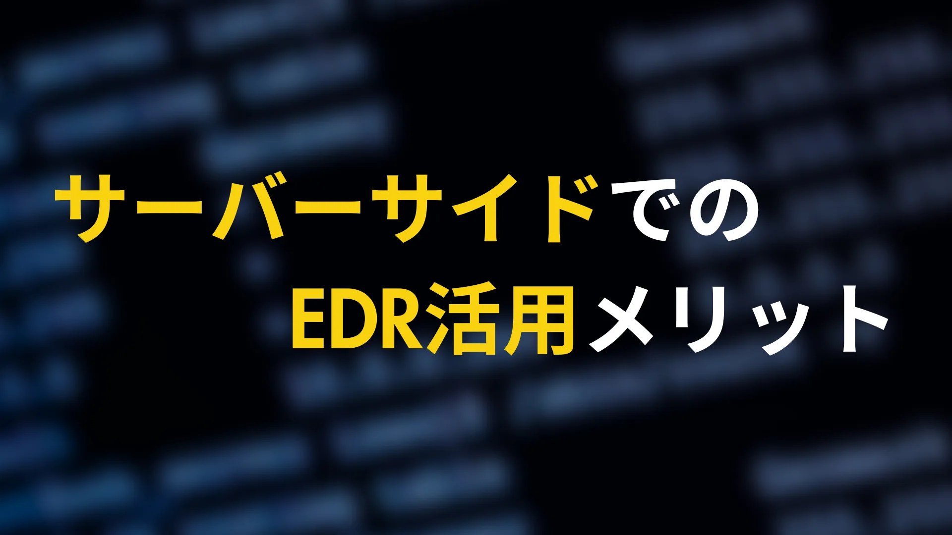 サーバーサイドでのEDR活用とは?重要性とメリットをわかりやすく解説